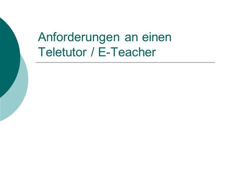 Anforderungen an einen Teletutor / E-Teacher. Didaktisch Steuerung der Interaktionsebenen zwischen den Lernern Unterstützung von Einzellernern Unterstützung.