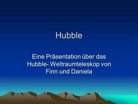 Hubble Eine Präsentation über das Hubble- Weltraumteleskop von Finn und Daniela.