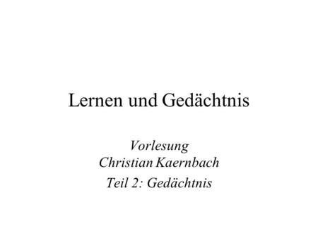 Vorlesung Christian Kaernbach Teil 2: Gedächtnis