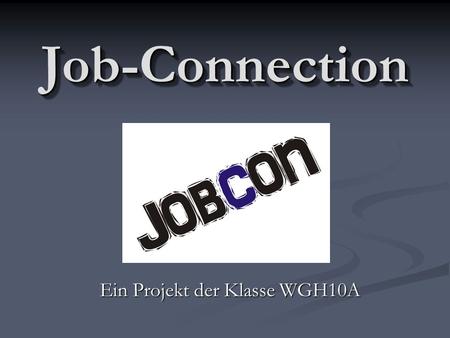 Job-ConnectionJob-Connection Ein Projekt der Klasse WGH10A.