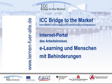 Freie und Hansestadt Hamburg Behörde für Wirtschaft und Arbeit Internet-Portal des Arbeitskreises e-Learning und Menschen mit Behinderungen ICC Bridge.