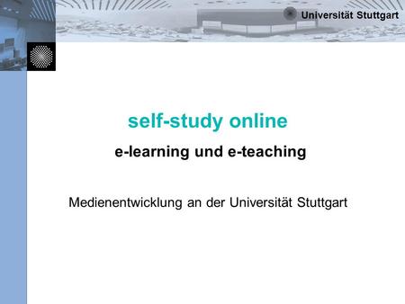 Self-study online e-learning und e-teaching Medienentwicklung an der Universität Stuttgart 1.