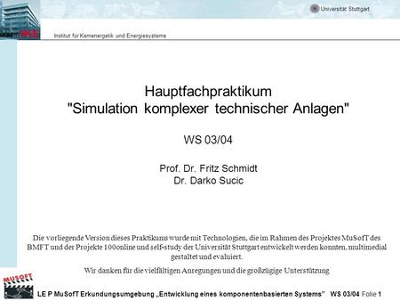 Hauptfachpraktikum Simulation komplexer technischer Anlagen WS 03/04 Prof. Dr. Fritz Schmidt Dr. Darko Sucic Die vorliegende Version dieses Praktikums.