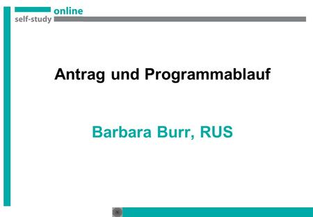 Antrag und Programmablauf Barbara Burr, RUS. Barbara Burr, Rechenzentrum Universität Stuttgart, 9.10.2002 2 Einige Fakten Self-study online läuft insgesamt.
