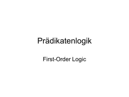 Prädikatenlogik First-Order Logic.
