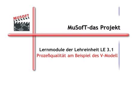 MuSofT-das Projekt Lernmodule der Lehreinheit LE 3.1 Prozeßqualität am Beispiel des V-Modell.