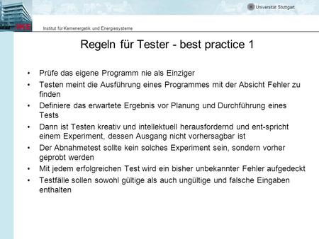 Universität Stuttgart Institut für Kernenergetik und Energiesysteme Regeln für Tester - best practice 1 Prüfe das eigene Programm nie als Einziger Testen.