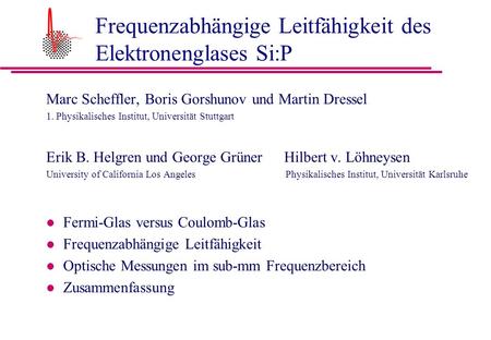 Frequenzabhängige Leitfähigkeit des Elektronenglases Si:P Marc Scheffler, Boris Gorshunov und Martin Dressel 1. Physikalisches Institut, Universität Stuttgart.
