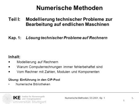 Universität Stuttgart IKE Institut für Kernenergetik und Energiesysteme 1- 1 Numerische Methoden, SS 2001, Kp. 1 Numerische Methoden Teil I: Modellierung.
