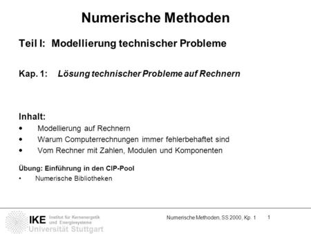 Universität Stuttgart IKE Institut für Kernenergetik und Energiesysteme Numerische Methoden, SS 2000, Kp. 1 1 Numerische Methoden Teil I: Modellierung.