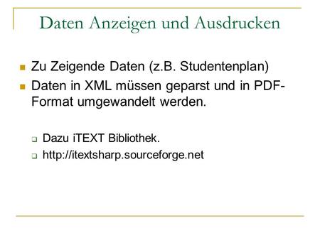 Daten Anzeigen und Ausdrucken Zu Zeigende Daten (z.B. Studentenplan) Daten in XML müssen geparst und in PDF- Format umgewandelt werden. Dazu iTEXT Bibliothek.