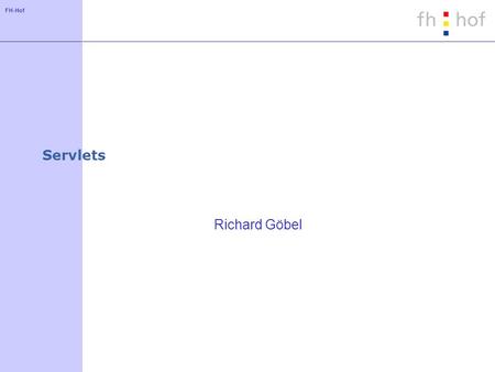 FH-Hof Servlets Richard Göbel. FH-Hof Konzept Servlets werden auf der Server-Seite durch ein Formular aufgerufen werten die Eingaben aus einem Formular.