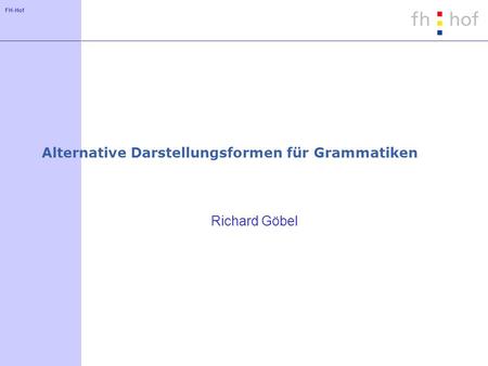 FH-Hof Alternative Darstellungsformen für Grammatiken Richard Göbel.