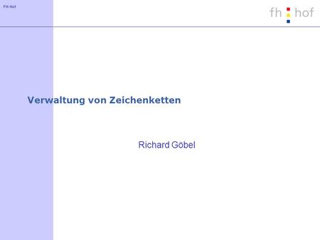 FH-Hof Verwaltung von Zeichenketten Richard Göbel.