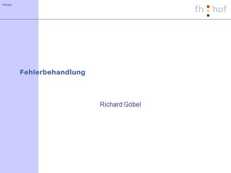 FH-Hof Fehlerbehandlung Richard Göbel. FH-Hof Konzept Fehler können mit dem Operator throw einer übergeordneten Funktion signalisiert werden. Parameter.