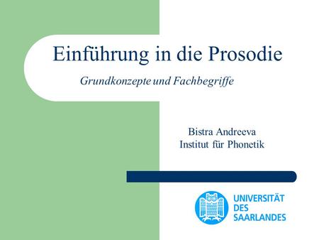 Einführung in die Prosodie Grundkonzepte und Fachbegriffe Bistra Andreeva Institut für Phonetik.