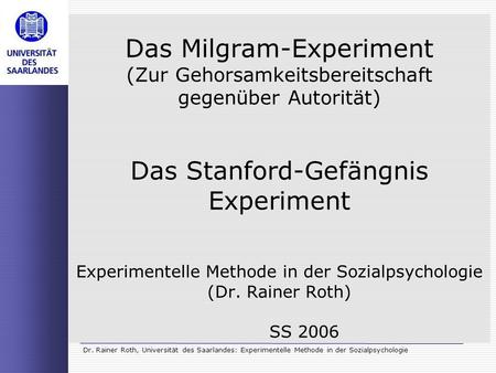 Das Milgram-Experiment (Zur Gehorsamkeitsbereitschaft gegenüber Autorität) Das Stanford-Gefängnis Experiment Experimentelle Methode in der Sozialpsychologie.