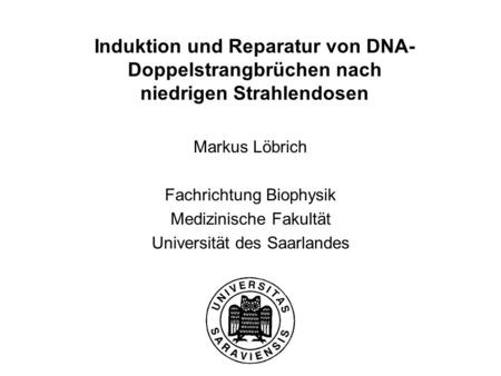 Markus Löbrich Fachrichtung Biophysik Medizinische Fakultät