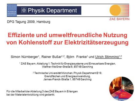 DPG Tagung 2009, Hamburg Effiziente und umweltfreundliche Nutzung von Kohlenstoff zur Elektrizitätserzeugung Simon Nürnberger1, Rainer Bußar1,2, Björn.