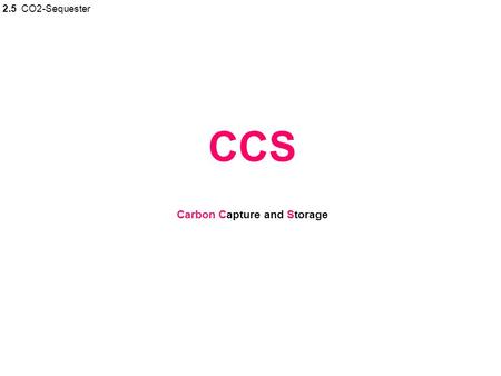 CCS Carbon Capture and Storage 2.5 CO2-Sequester.