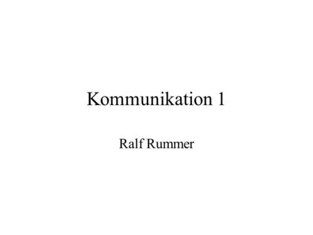 Kommunikation 1 Ralf Rummer.