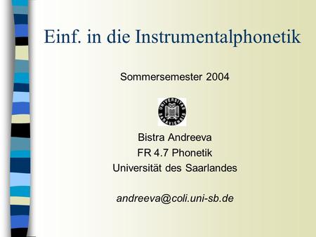 Sommersemester 2004 Bistra Andreeva FR 4.7 Phonetik Universität des Saarlandes Einf. in die Instrumentalphonetik.