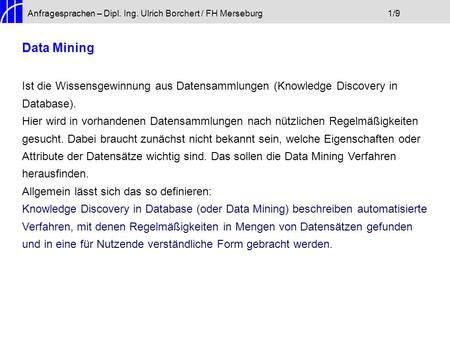 Anfragesprachen – Dipl. Ing. Ulrich Borchert / FH Merseburg1/9 Data Mining Ist die Wissensgewinnung aus Datensammlungen (Knowledge Discovery in Database).