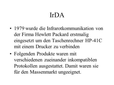 IrDA 1979 wurde die Infrarotkommunikation von der Firma Hewlett Packard erstmalig eingesetzt um den Taschenrechner HP-41C mit einem Drucker zu verbinden.