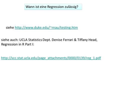 Wann ist eine Regression zulässig? siehe  siehe auch: UCLA Statistics Dept. Denise.
