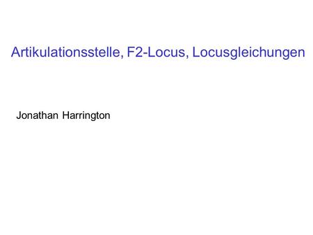 Artikulationsstelle, F2-Locus, Locusgleichungen Jonathan Harrington.