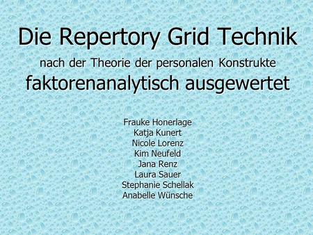 Die Repertory Grid Technik nach der Theorie der personalen Konstrukte faktorenanalytisch ausgewertet Frauke Honerlage Katja Kunert Nicole Lorenz Kim Neufeld.