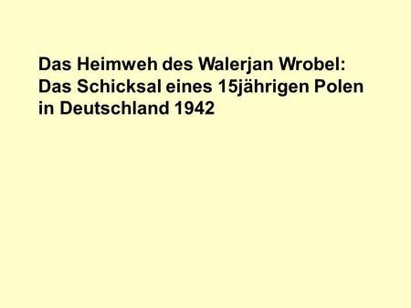 Das Heimweh des Walerjan Wrobel: Das Schicksal eines 15jährigen Polen in Deutschland 1942.
