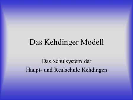 Das Kehdinger Modell Das Schulsystem der Haupt- und Realschule Kehdingen.