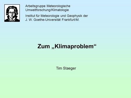 Arbeitsgruppe Meteorologische Umweltforschung/Klimatologie Institut für Meteorologie und Geophysik der J. W. Goethe-Universität Frankfurt/M. Zum Klimaproblem.