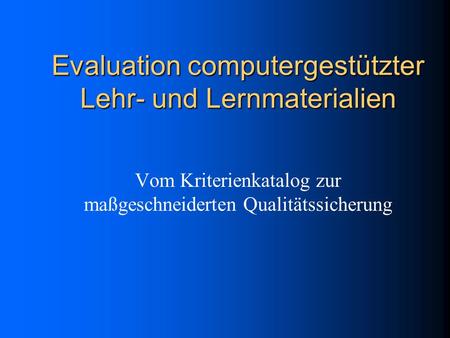 Evaluation computergestützter Lehr- und Lernmaterialien Vom Kriterienkatalog zur maßgeschneiderten Qualitätssicherung.
