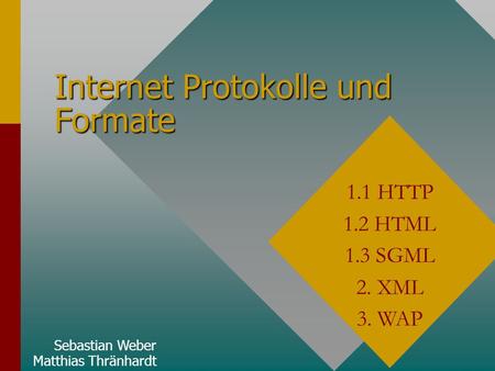 Internet Protokolle und Formate 1.1 HTTP 1.2 HTML 1.3 SGML 2. XML 3. WAP Matthias Thränhardt Sebastian Weber.