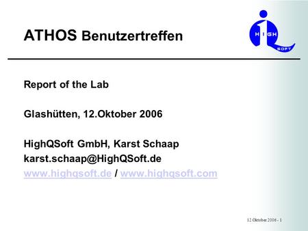 ATHOS Benutzertreffen 12.Oktober 2006 - 1 Report of the Lab Glashütten, 12.Oktober 2006 HighQSoft GmbH, Karst Schaap