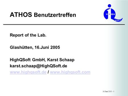 ATHOS Benutzertreffen 16.Juni 2005 - 1 Report of the Lab. Glashütten, 16.Juni 2005 HighQSoft GmbH, Karst Schaap