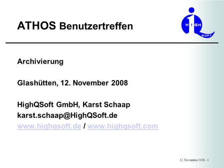 ATHOS Benutzertreffen 12. November 2008 - 1 Archivierung Glashütten, 12. November 2008 HighQSoft GmbH, Karst Schaap