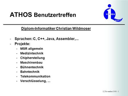ATHOS Benutzertreffen 12.November 2008 - 1 Diplom-Informatiker Christian Wildmoser -Sprachen: C, C++, Java, Assembler,... -Projekte: -MSR allgemein -Medizintechnik.