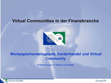Virtual Communities in der Finanzbranche Wertpapierhandelsgesetz, Insiderhandel und Virtual Community Potsdam Gruppe 10: Fischer und Schäfer.