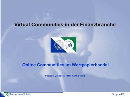 Pressmann/SchulzGruppe P3 Virtual Communities in der Finanzbranche Online Communities im Wertpapierhandel Potsdam Gruppe 3: Pressmann/Schulz.