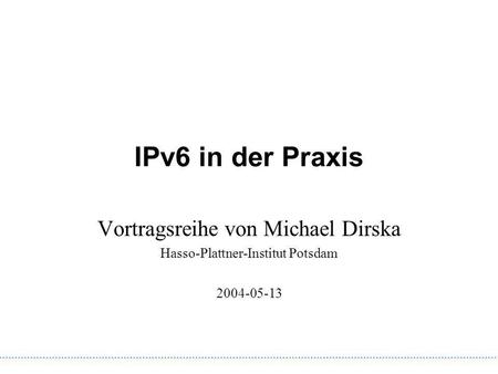 IPv6 in der Praxis Vortragsreihe von Michael Dirska