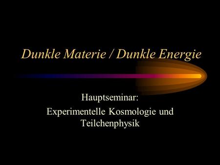 Dunkle Materie / Dunkle Energie