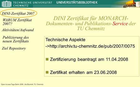 Aktivitäten/Aufwand WARUM Zertifikat 2007? DINI-Zertifikat 2007 Publizierung des neuen Zertifikats Ziel Repository Open Access Tage Berlin 2008, Ute Blumtritt,