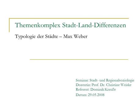 Themenkomplex Stadt-Land-Differenzen Typologie der Städte – Max Weber