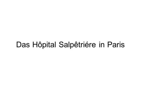 Das Hôpital Salpêtriére in Paris