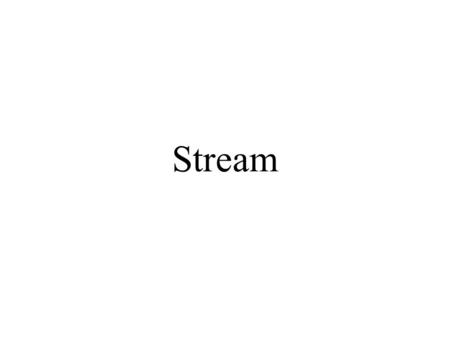 Stream. Ein Stream ist ein sequentieller Fluß von Objekten von einer Datenquelle zu einer Datensenke.