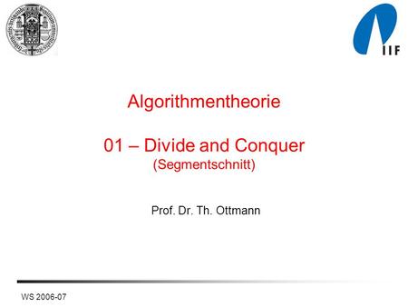 WS 2006-07 Algorithmentheorie 01 – Divide and Conquer (Segmentschnitt) Prof. Dr. Th. Ottmann.