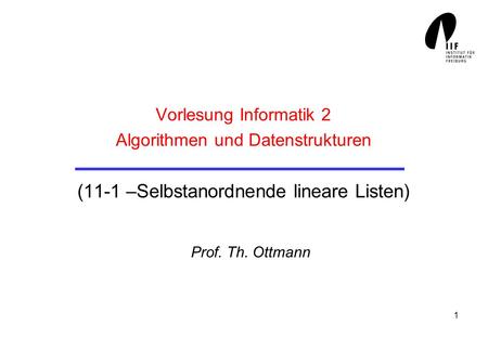Vorlesung Informatik 2 Algorithmen und Datenstrukturen (11-1 –Selbstanordnende lineare Listen) Prof. Th. Ottmann.